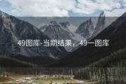 49图库-当期结果，49一图库