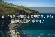 0149导航-一键查询-常见问题，导航错误001是哪个零件坏了