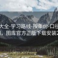 图库大全-学习路线-按年份-口径清晰透明，图库官方正版下载安装2019