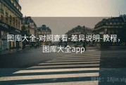 图库大全-对照查看-差异说明-教程，图库大全app