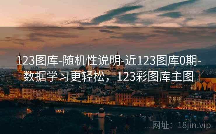 123图库-随机性说明-近123图库0期-数据学习更轻松,123彩图库主图 123图库-随机性说明-近123图库0期-数据学习更轻松,123彩图库主图