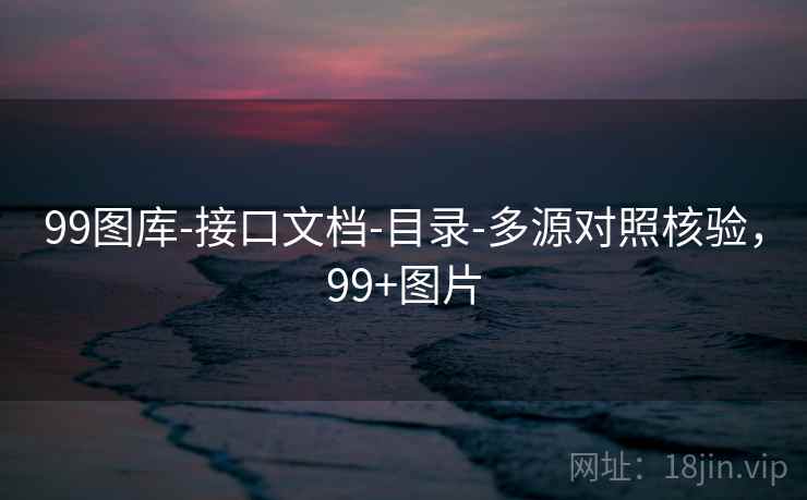 99图库-接口文档-目录-多源对照核验，99+图片
